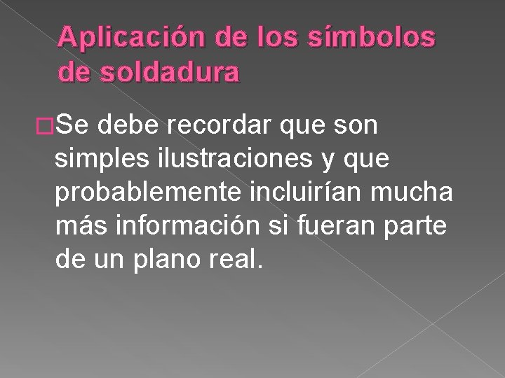 Aplicación de los símbolos de soldadura �Se debe recordar que son simples ilustraciones y