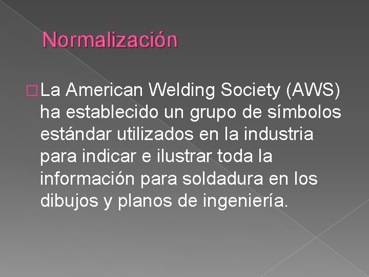 Normalización �La American Welding Society (AWS) ha establecido un grupo de símbolos estándar utilizados