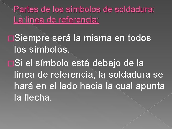 Partes de los símbolos de soldadura: La línea de referencia: �Siempre será la misma