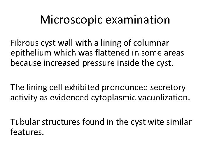 Microscopic examination Fibrous cyst wall with a lining of columnar epithelium which was flattened