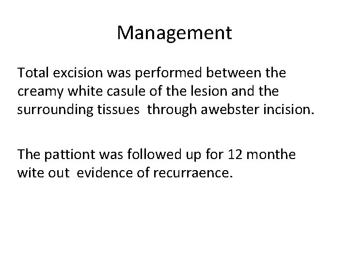 Management Total excision was performed between the creamy white casule of the lesion and