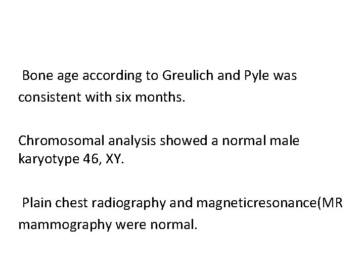 Bone age according to Greulich and Pyle was consistent with six months. Chromosomal analysis