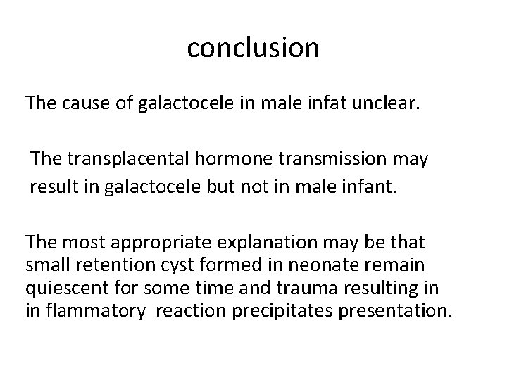 conclusion The cause of galactocele in male infat unclear. The transplacental hormone transmission may