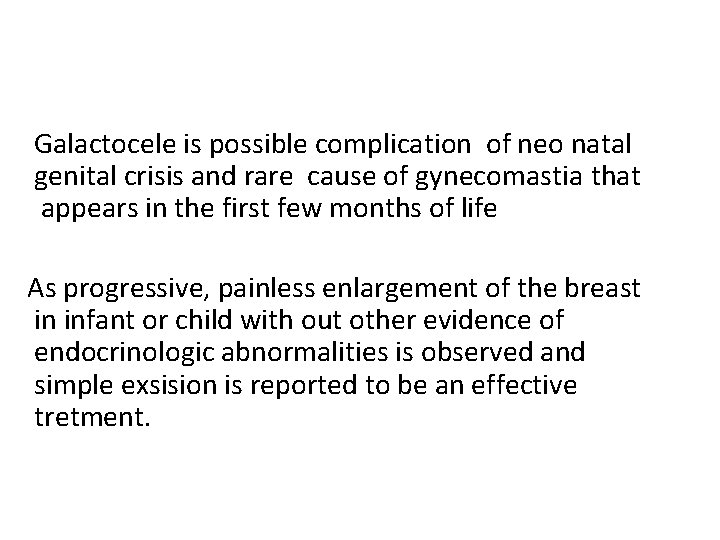 Galactocele is possible complication of neo natal genital crisis and rare cause of gynecomastia