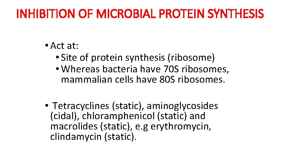 INHIBITION OF MICROBIAL PROTEIN SYNTHESIS • Act at: • Site of protein synthesis (ribosome)