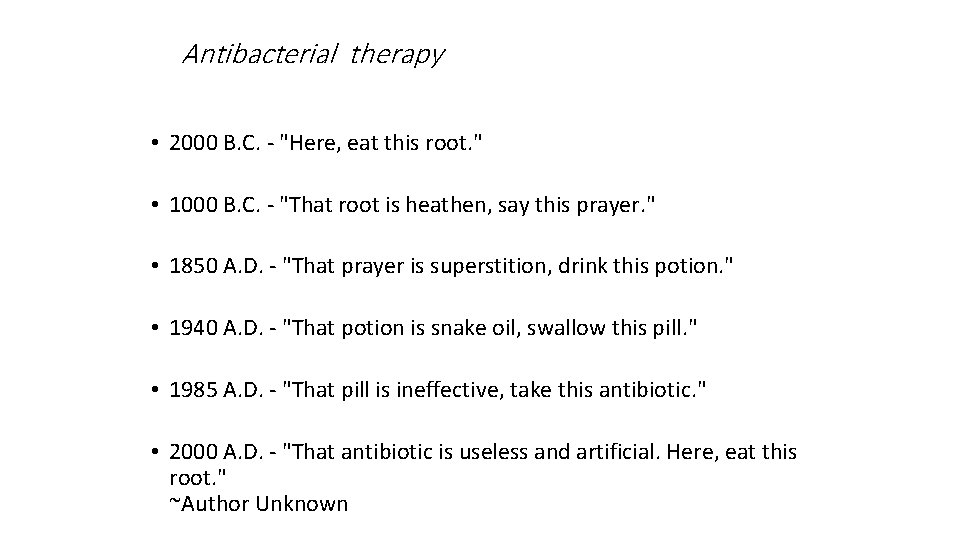 Antibacterial therapy • 2000 B. C. - "Here, eat this root. " • 1000