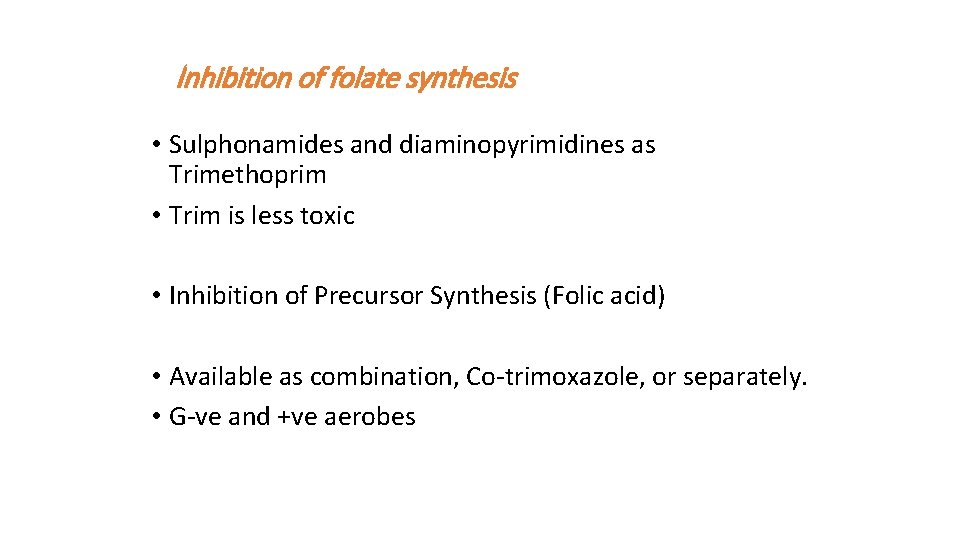 Inhibition of folate synthesis • Sulphonamides and diaminopyrimidines as Trimethoprim • Trim is less