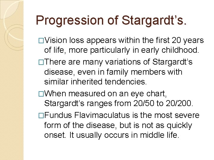 Progression of Stargardt’s. �Vision loss appears within the first 20 years of life, more