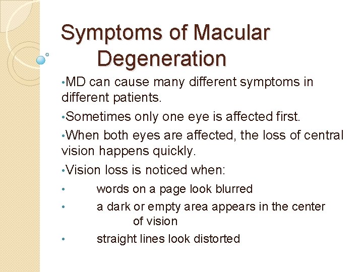 Symptoms of Macular Degeneration • MD can cause many different symptoms in different patients.