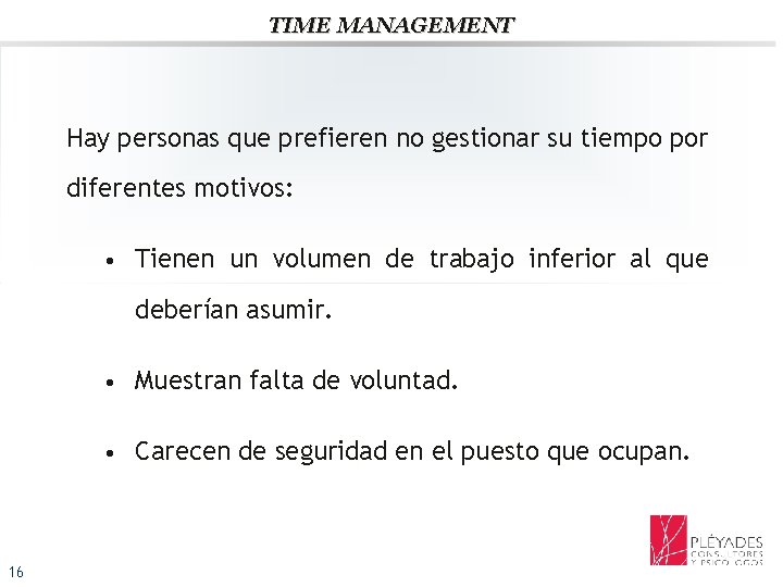 TIME MANAGEMENT Hay personas que prefieren no gestionar su tiempo por diferentes motivos: •