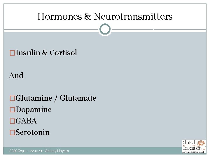 Hormones & Neurotransmitters �Insulin & Cortisol And �Glutamine / Glutamate �Dopamine �GABA �Serotonin CAM