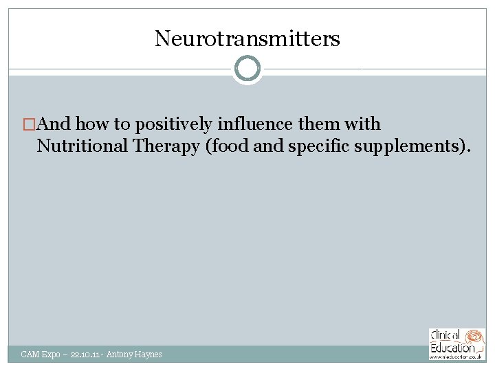 Neurotransmitters �And how to positively influence them with Nutritional Therapy (food and specific supplements).