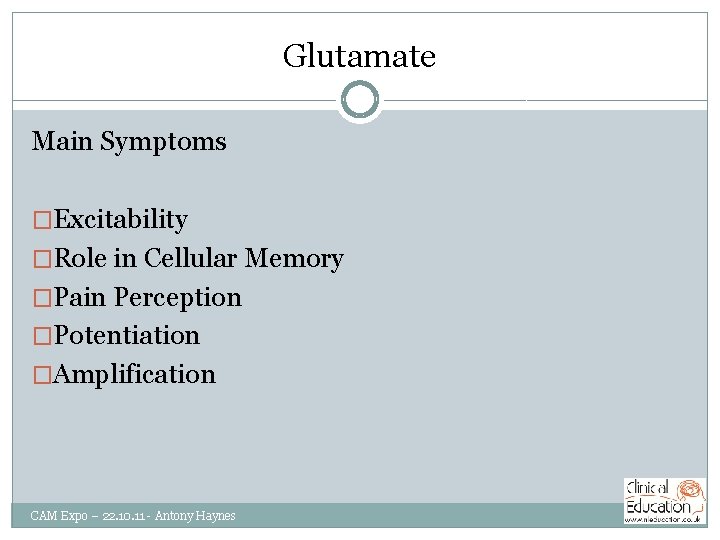 Glutamate Main Symptoms �Excitability �Role in Cellular Memory �Pain Perception �Potentiation �Amplification CAM Expo