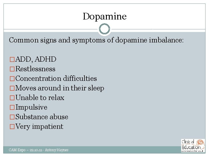 Dopamine Common signs and symptoms of dopamine imbalance: �ADD, ADHD �Restlessness �Concentration difficulties �Moves