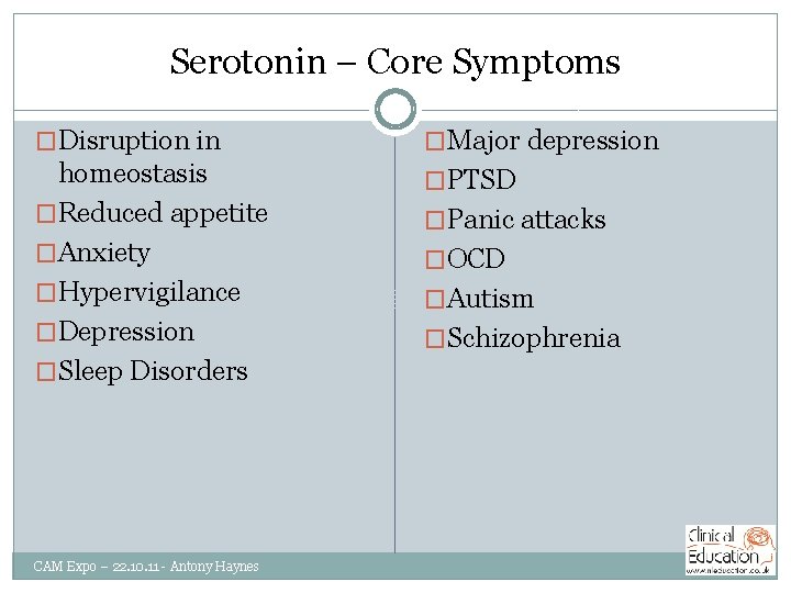 Serotonin – Core Symptoms �Disruption in �Major depression homeostasis �Reduced appetite �Anxiety �Hypervigilance �Depression