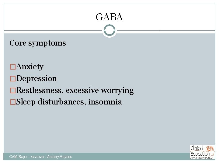 GABA Core symptoms �Anxiety �Depression �Restlessness, excessive worrying �Sleep disturbances, insomnia CAM Expo –