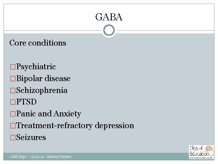GABA Core conditions �Psychiatric �Bipolar disease �Schizophrenia �PTSD �Panic and Anxiety �Treatment-refractory depression �Seizures