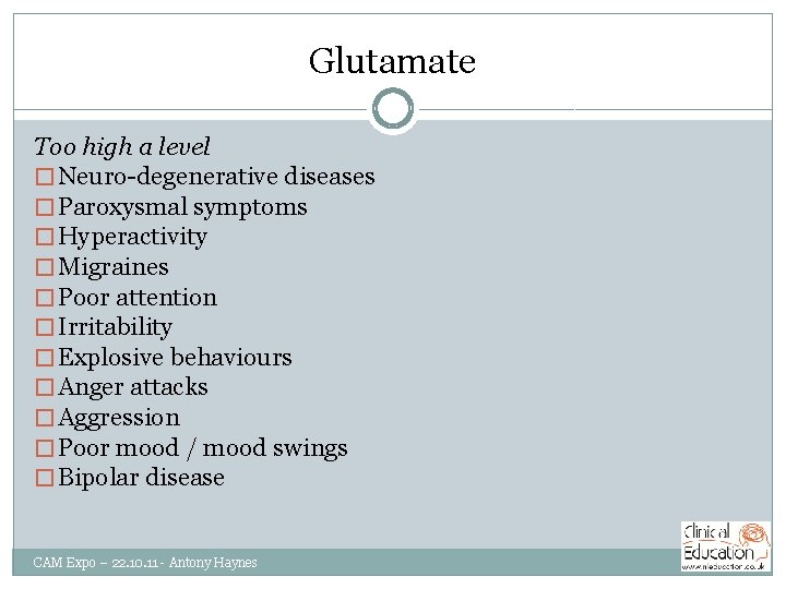 Glutamate Too high a level � Neuro-degenerative diseases � Paroxysmal symptoms � Hyperactivity �