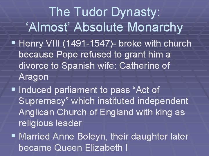 The Tudor Dynasty: ‘Almost’ Absolute Monarchy § Henry VIII (1491 -1547)- broke with church