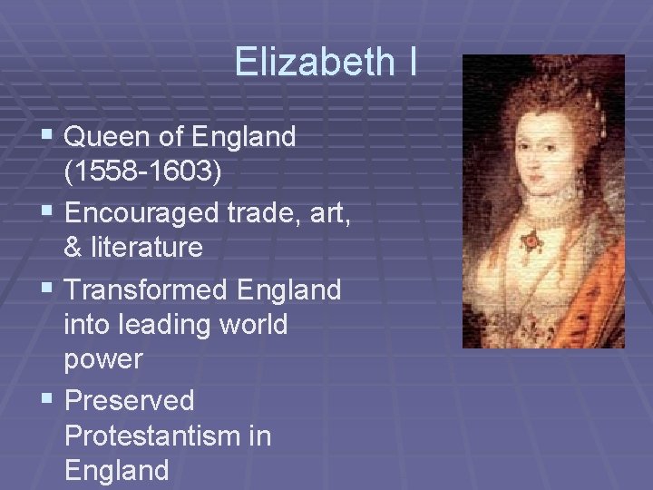 Elizabeth I § Queen of England (1558 -1603) § Encouraged trade, art, & literature