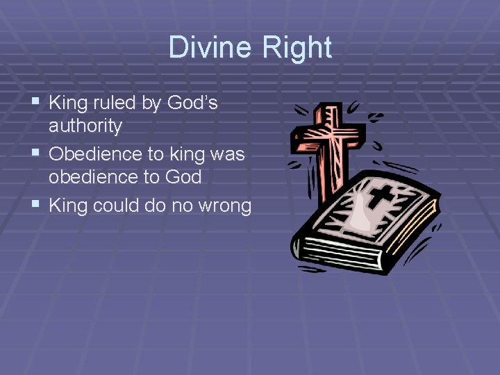 Divine Right § King ruled by God’s authority § Obedience to king was obedience