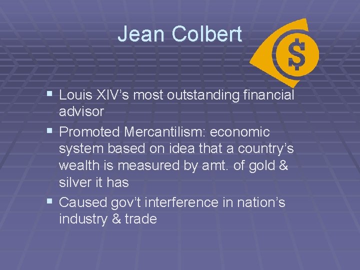 Jean Colbert § Louis XIV’s most outstanding financial advisor § Promoted Mercantilism: economic system