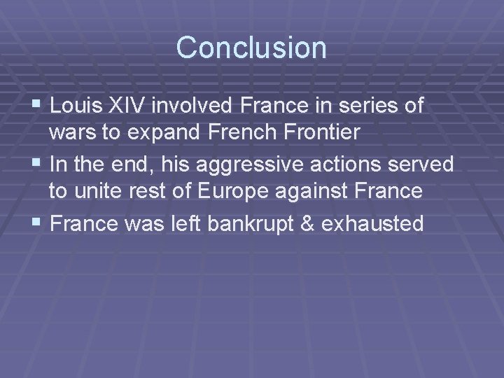 Conclusion § Louis XIV involved France in series of wars to expand French Frontier