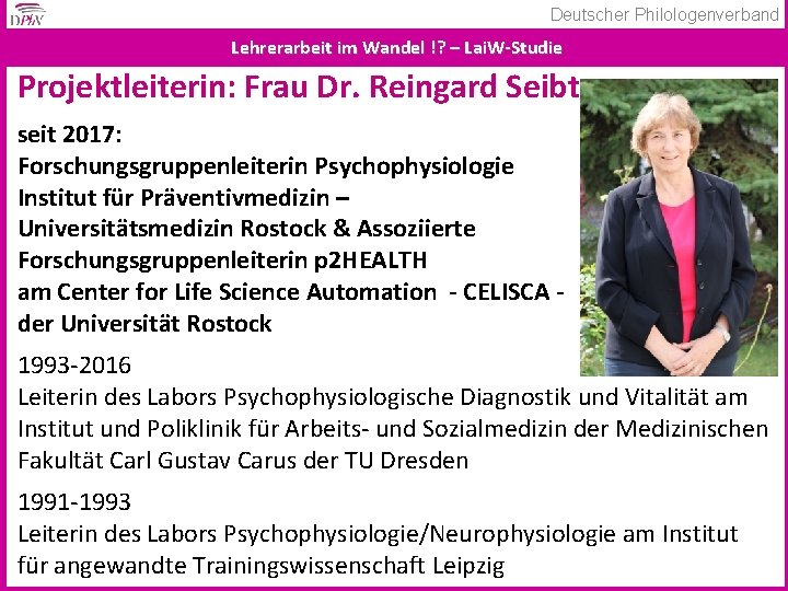 Deutscher Philologenverband Lehrerarbeit im Wandel !? – Lai. W-Studie Projektleiterin: Frau Dr. Reingard Seibt