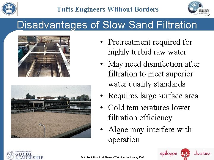 Tufts Engineers Without Borders Disadvantages of Slow Sand Filtration • Pretreatment required for highly