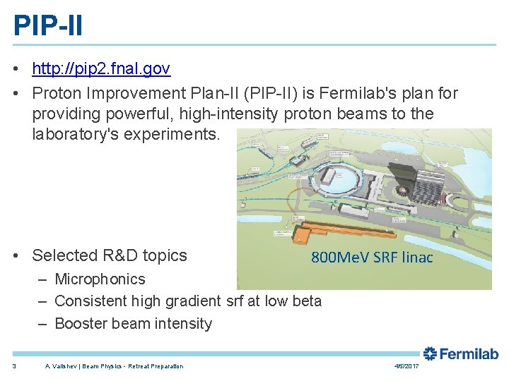 PIP-II • http: //pip 2. fnal. gov • Proton Improvement Plan-II (PIP-II) is Fermilab's