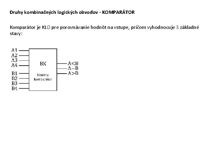 Druhy kombinačných logických obvodov - KOMPARÁTOR Komparátor je KLO pre porovnávanie hodnôt na vstupe,