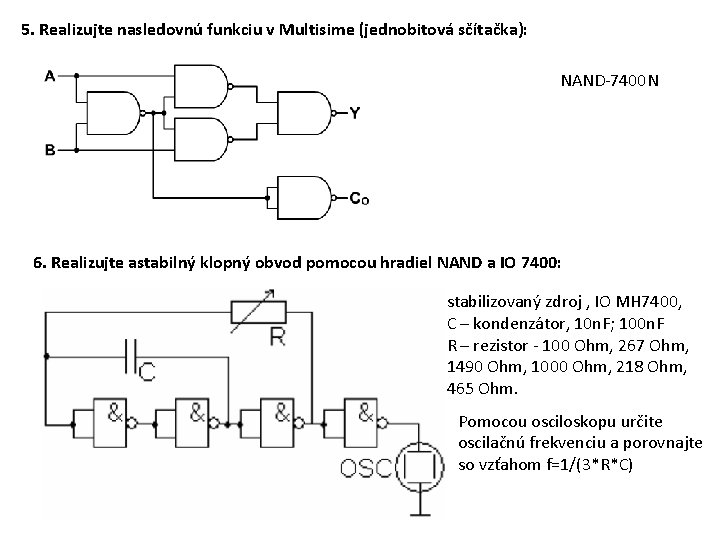 5. Realizujte nasledovnú funkciu v Multisime (jednobitová sčítačka): NAND-7400 N 6. Realizujte astabilný klopný