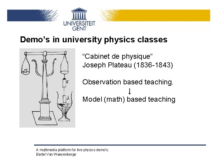 Demo’s in university physics classes “Cabinet de physique” Joseph Plateau (1836 -1843) Observation based