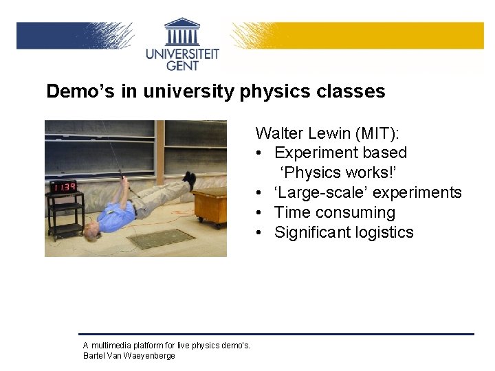 Demo’s in university physics classes Walter Lewin (MIT): • Experiment based ‘Physics works!’ •