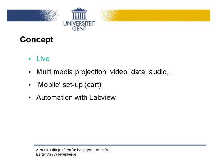 Concept • Live • Multi media projection: video, data, audio, … • ‘Mobile’ set-up