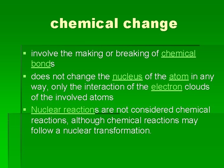 chemical change § involve the making or breaking of chemical bonds § does not