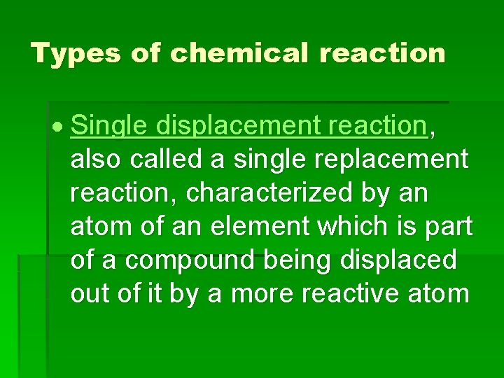 Types of chemical reaction Single displacement reaction, also called a single replacement reaction, characterized