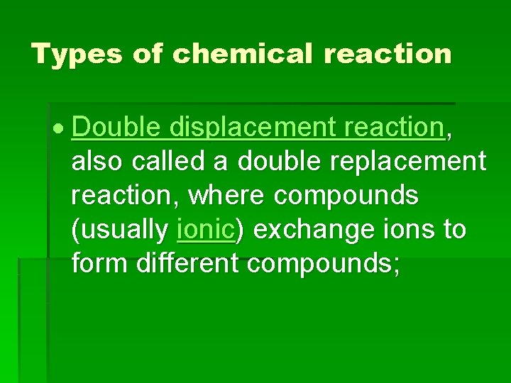 Types of chemical reaction Double displacement reaction, also called a double replacement reaction, where