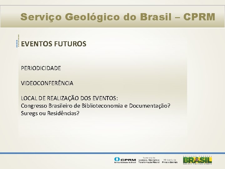 Serviço Geológico do Brasil – CPRM EVENTOS FUTUROS PERIODICIDADE VIDEOCONFERÊNCIA LOCAL DE REALIZAÇÃO DOS