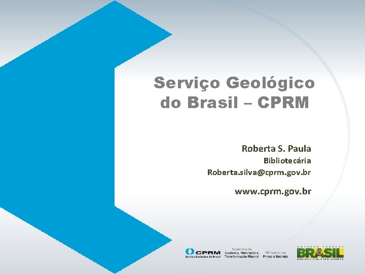 Serviço Geológico do Brasil – CPRM Roberta S. Paula Bibliotecária Roberta. silva@cprm. gov. br