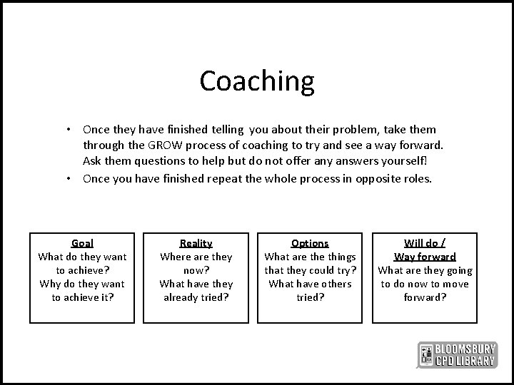 Coaching • Once they have finished telling you about their problem, take them through