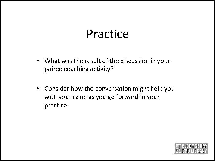 Practice • What was the result of the discussion in your paired coaching activity?