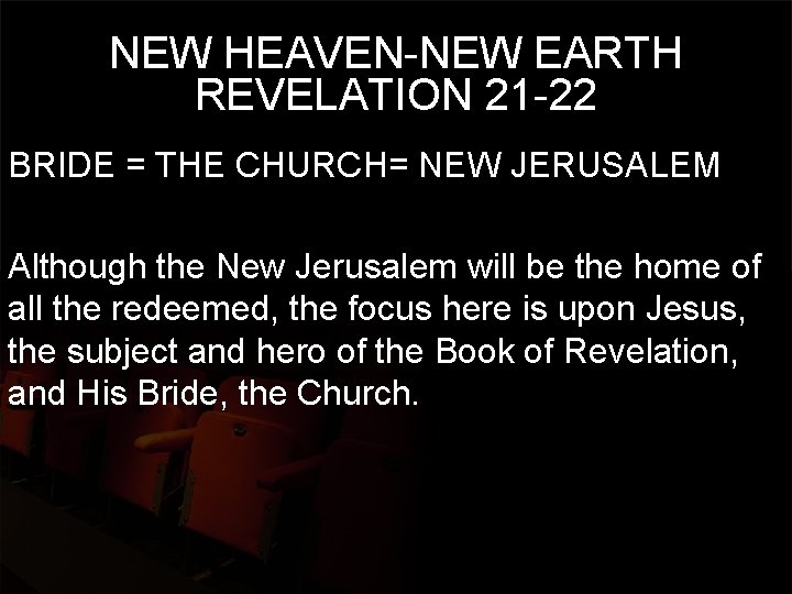 NEW HEAVEN-NEW EARTH REVELATION 21 -22 BRIDE = THE CHURCH= NEW JERUSALEM Although the