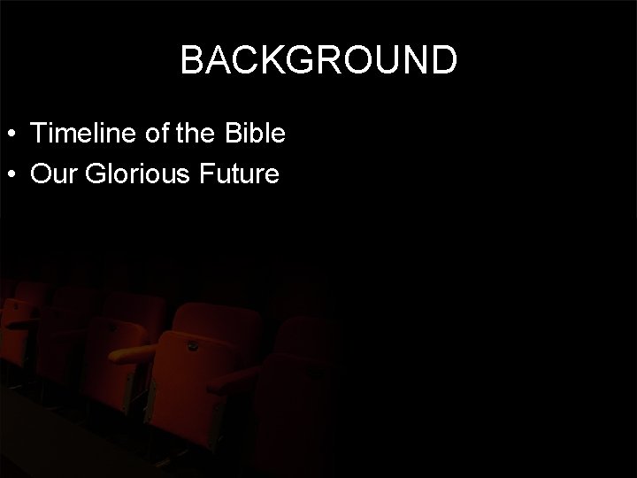 BACKGROUND • Timeline of the Bible • Our Glorious Future 