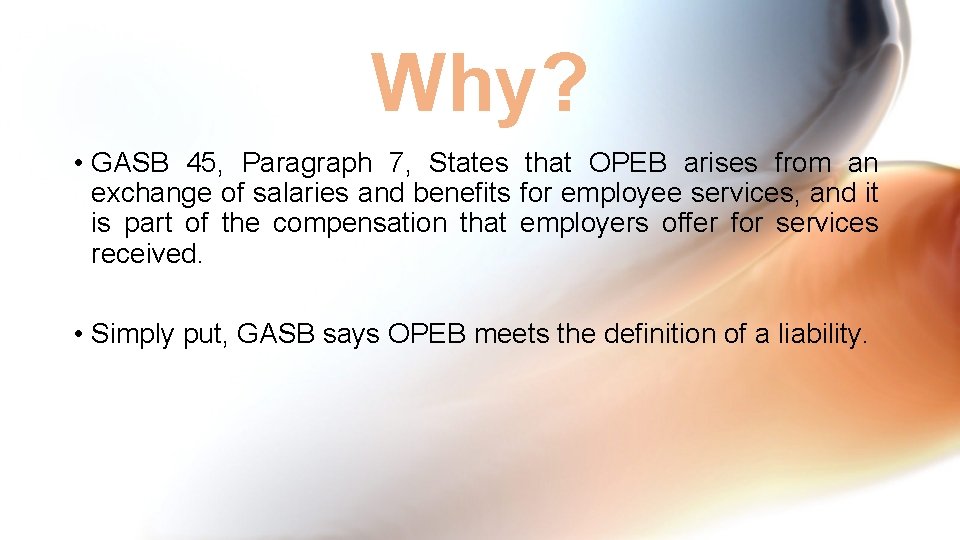 Why? • GASB 45, Paragraph 7, States that OPEB arises from an exchange of