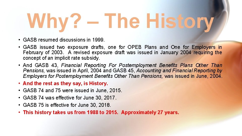 Why? – The History • GASB resumed discussions in 1999. • GASB issued two