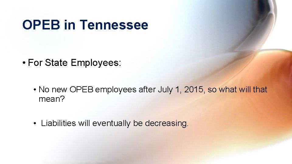 OPEB in Tennessee • For State Employees: • No new OPEB employees after July