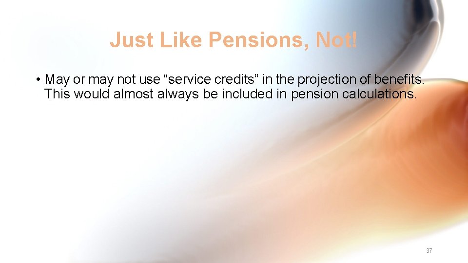 Just Like Pensions, Not! • May or may not use “service credits” in the