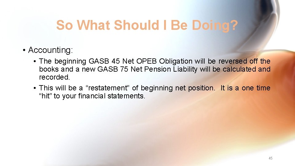 So What Should I Be Doing? • Accounting: • The beginning GASB 45 Net