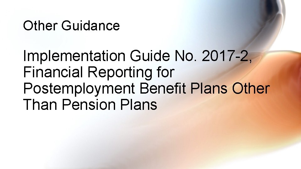 Other Guidance Implementation Guide No. 2017 -2, Financial Reporting for Postemployment Benefit Plans Other